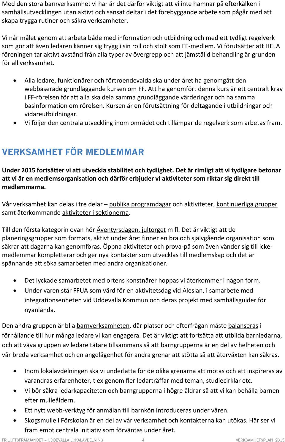 Vi når målet genom att arbeta både med information och utbildning och med ett tydligt regelverk som gör att även ledaren känner sig trygg i sin roll och stolt som FF-medlem.