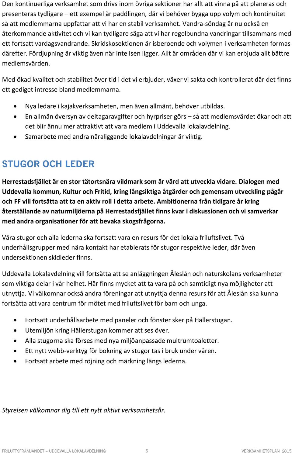 Vandra-söndag är nu också en återkommande aktivitet och vi kan tydligare säga att vi har regelbundna vandringar tillsammans med ett fortsatt vardagsvandrande.