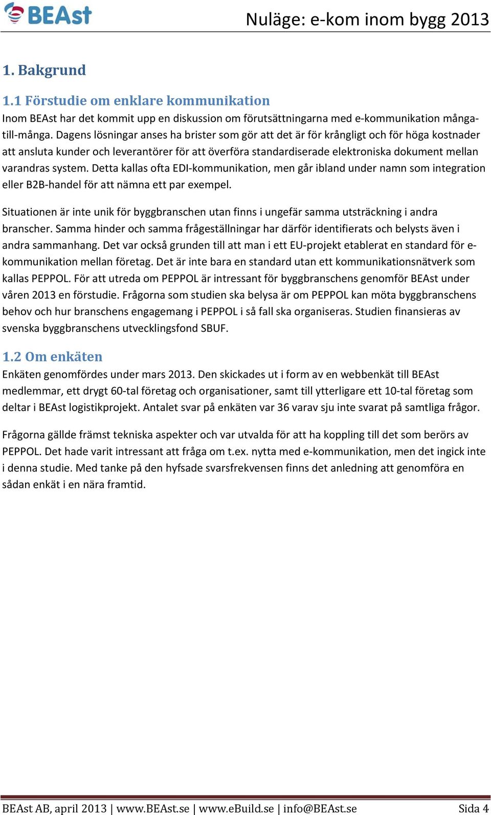 system. Detta kallas ofta EDI kommunikation, men går ibland under namn som integration eller BB handel för att nämna ett par exempel.