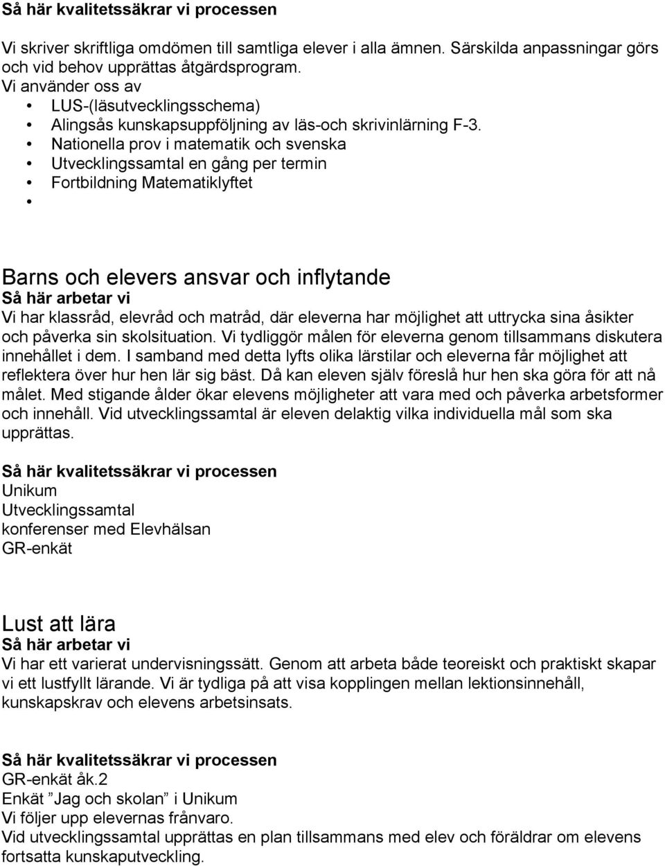 Nationella prov i matematik och svenska Utvecklingssamtal en gång per termin Fortbildning Matematiklyftet Barns och elevers ansvar och inflytande Vi har klassråd, elevråd och matråd, där eleverna har