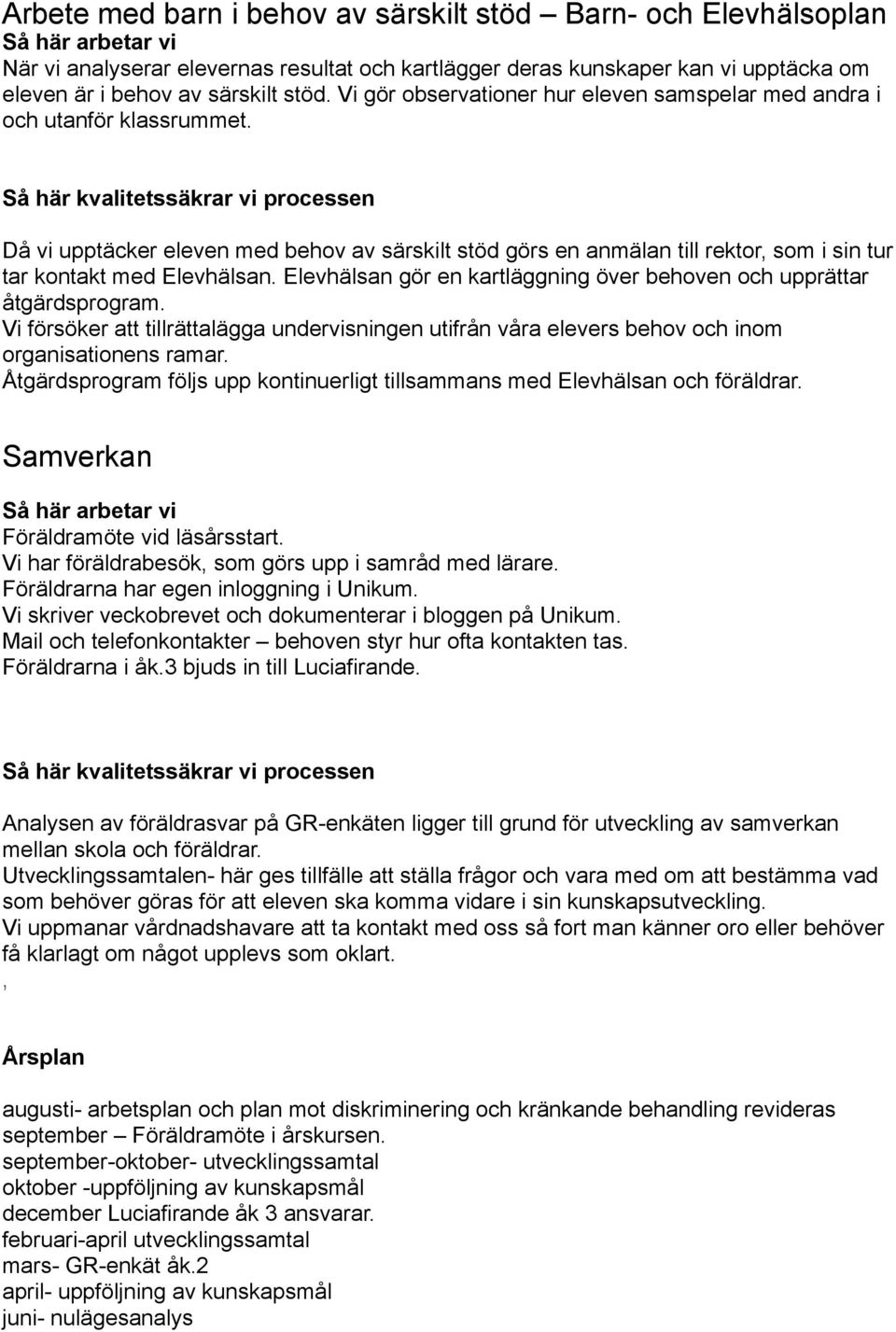 Elevhälsan gör en kartläggning över behoven och upprättar åtgärdsprogram. Vi försöker att tillrättalägga undervisningen utifrån våra elevers behov och inom organisationens ramar.