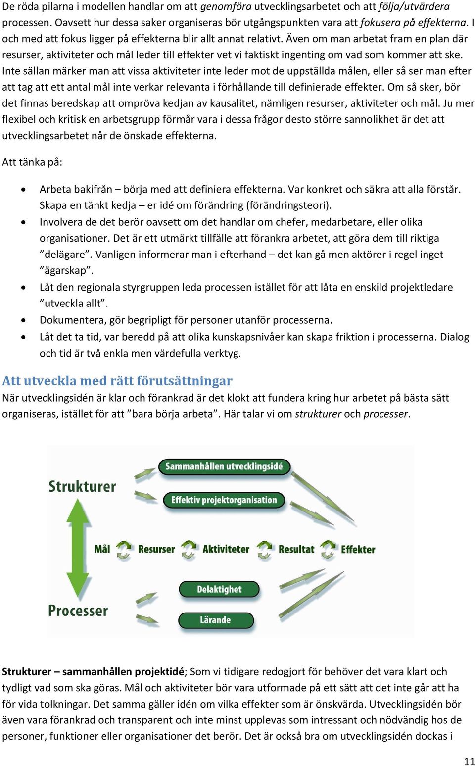 Även om man arbetat fram en plan där resurser, aktiviteter och mål leder till effekter vet vi faktiskt ingenting om vad som kommer att ske.