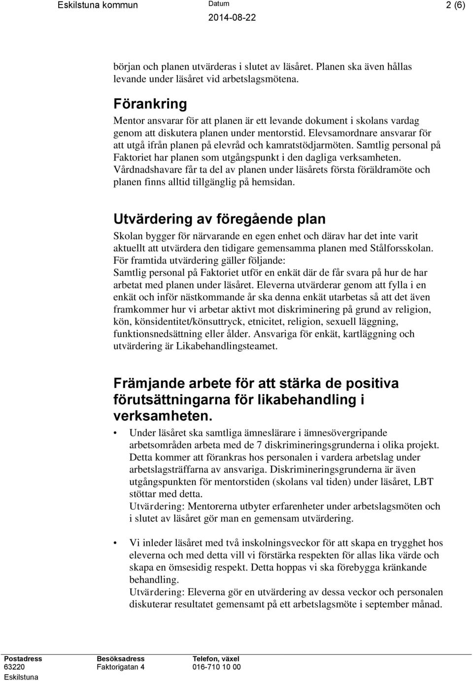 Elevsamordnare ansvarar för att utgå ifrån planen på elevråd och kamratstödjarmöten. Samtlig personal på Faktoriet har planen som utgångspunkt i den dagliga verksamheten.