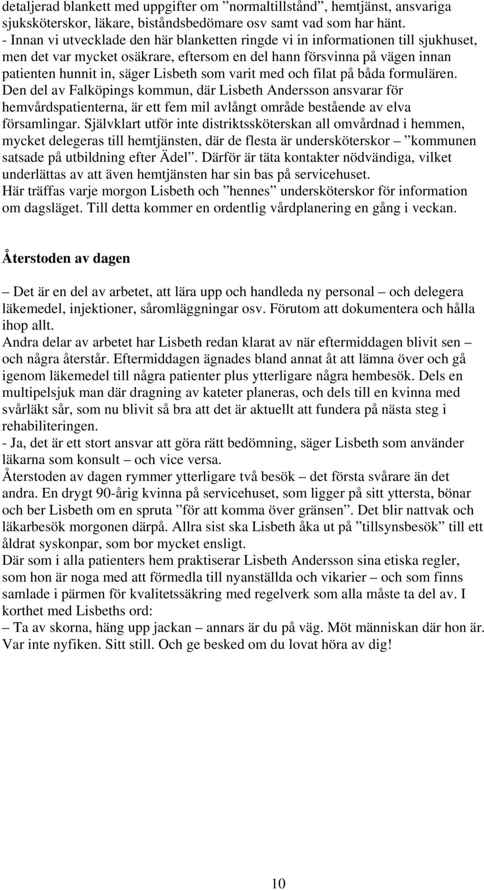 varit med och filat på båda formulären. Den del av Falköpings kommun, där Lisbeth Andersson ansvarar för hemvårdspatienterna, är ett fem mil avlångt område bestående av elva församlingar.