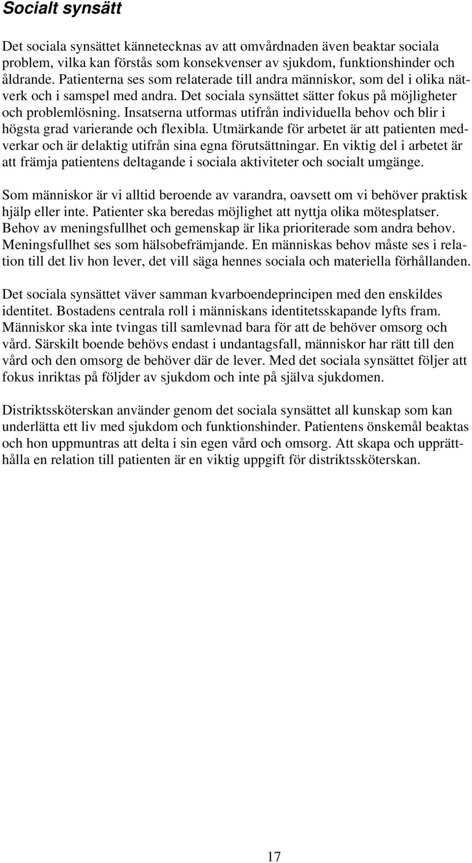 Insatserna utformas utifrån individuella behov och blir i högsta grad varierande och flexibla. Utmärkande för arbetet är att patienten medverkar och är delaktig utifrån sina egna förutsättningar.