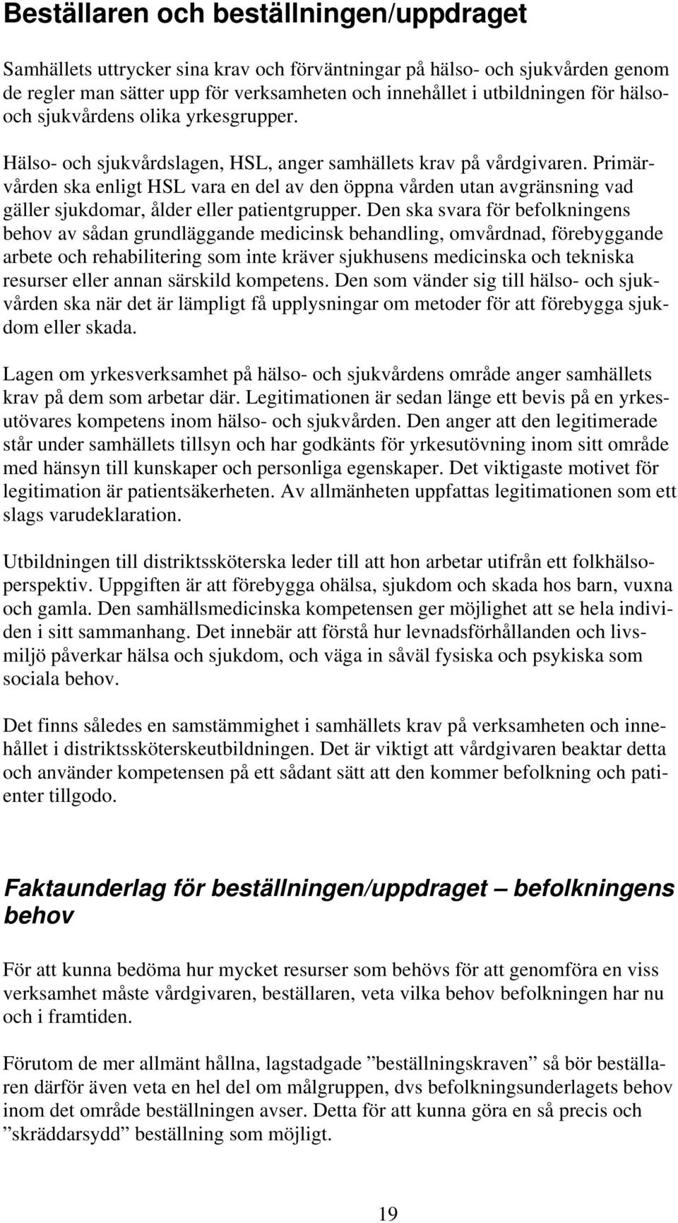 Primärvården ska enligt HSL vara en del av den öppna vården utan avgränsning vad gäller sjukdomar, ålder eller patientgrupper.