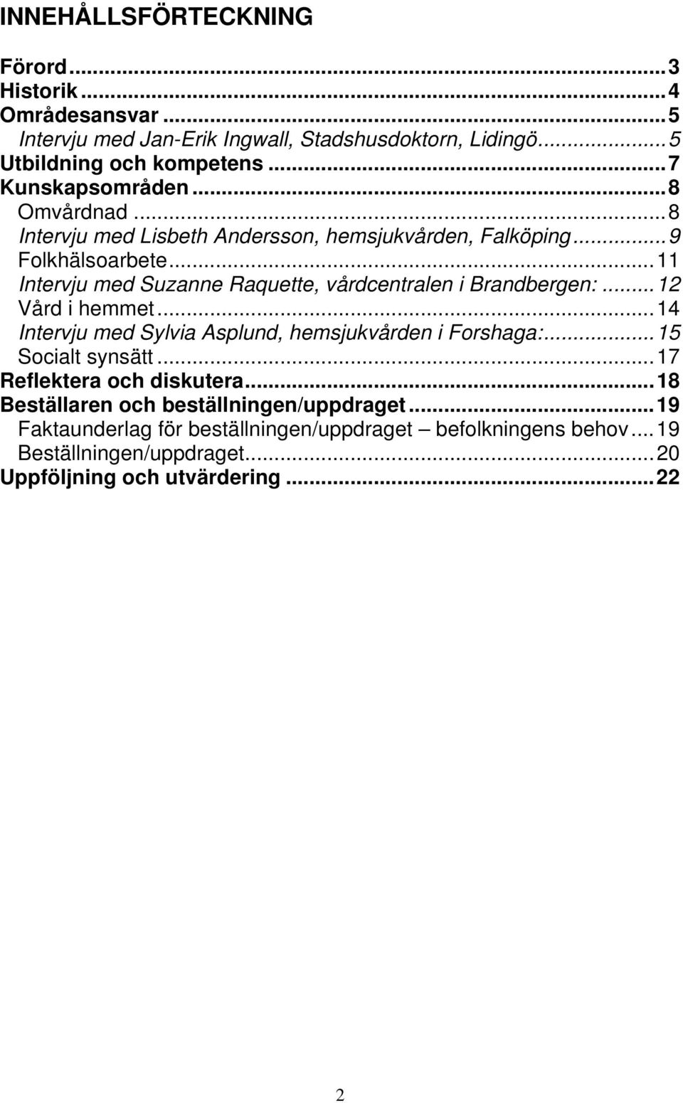 ..11 Intervju med Suzanne Raquette, vårdcentralen i Brandbergen:...12 Vård i hemmet...14 Intervju med Sylvia Asplund, hemsjukvården i Forshaga:.