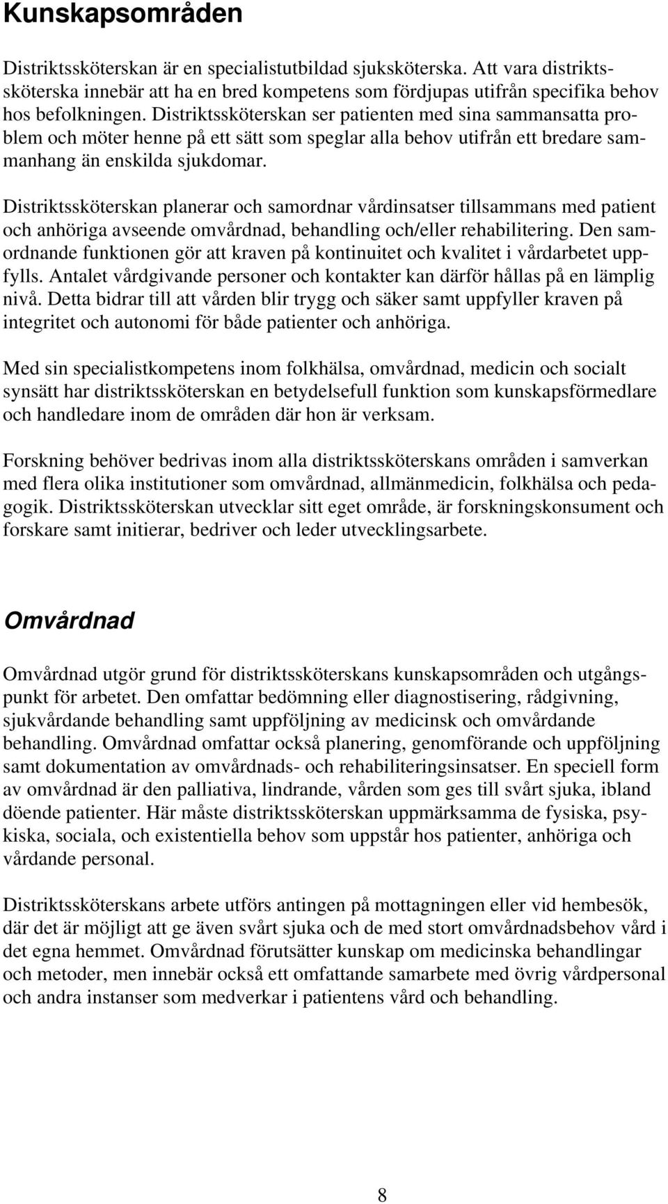 Distriktssköterskan planerar och samordnar vårdinsatser tillsammans med patient och anhöriga avseende omvårdnad, behandling och/eller rehabilitering.