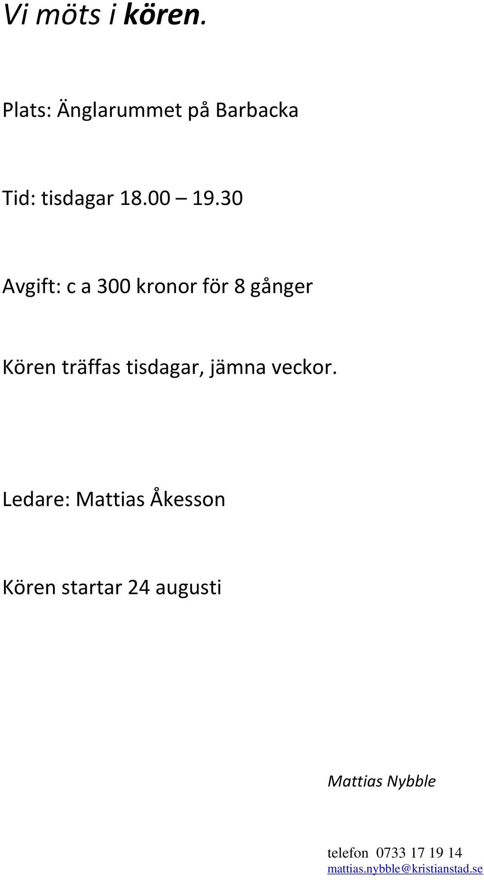 30 Avgift: c a 300 kronor för 8 gånger Kören träffas tisdagar,