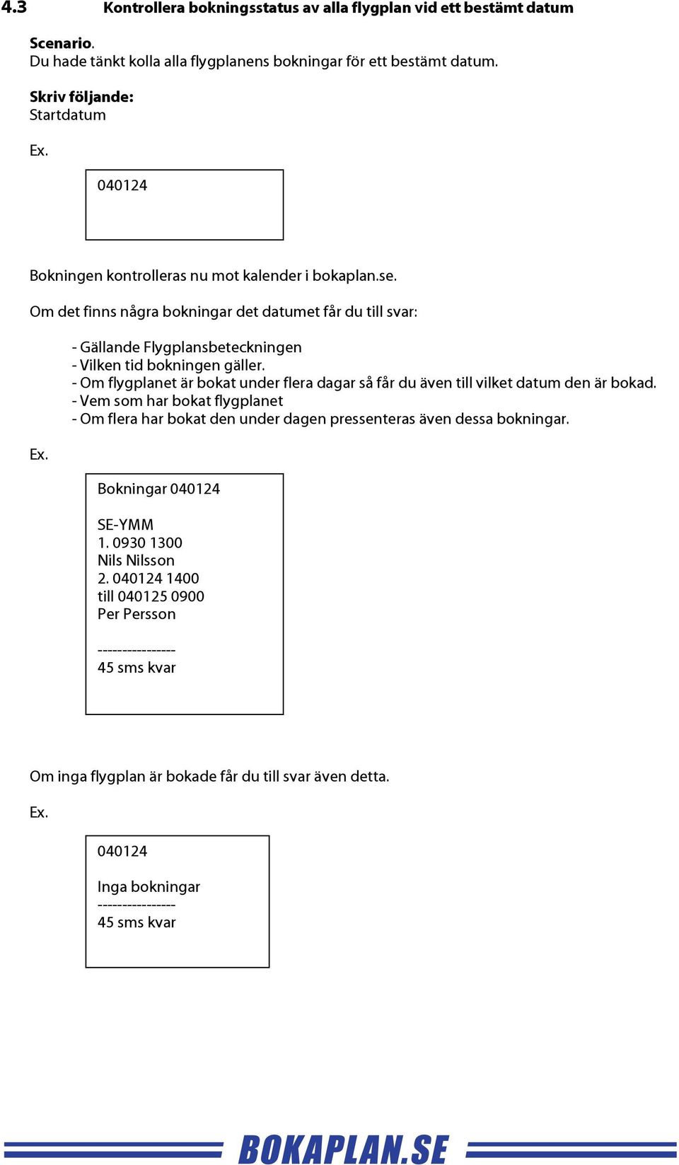 - Om flygplanet är bokat under flera dagar så får du även till vilket datum den är bokad.