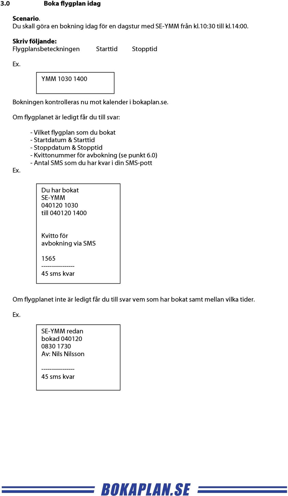 Starttid - Stoppdatum & Stopptid - Kvittonummer för avbokning (se punkt 6.