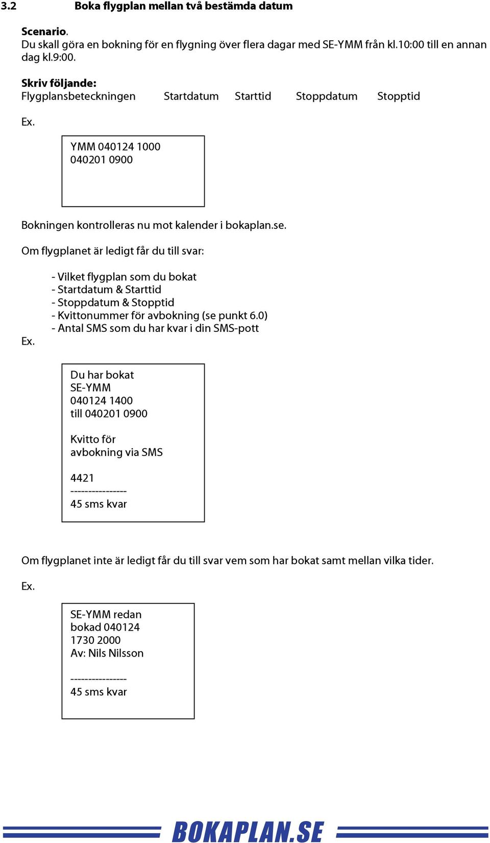 - Startdatum & Starttid - Stoppdatum & Stopptid - Kvittonummer för avbokning (se punkt 6.