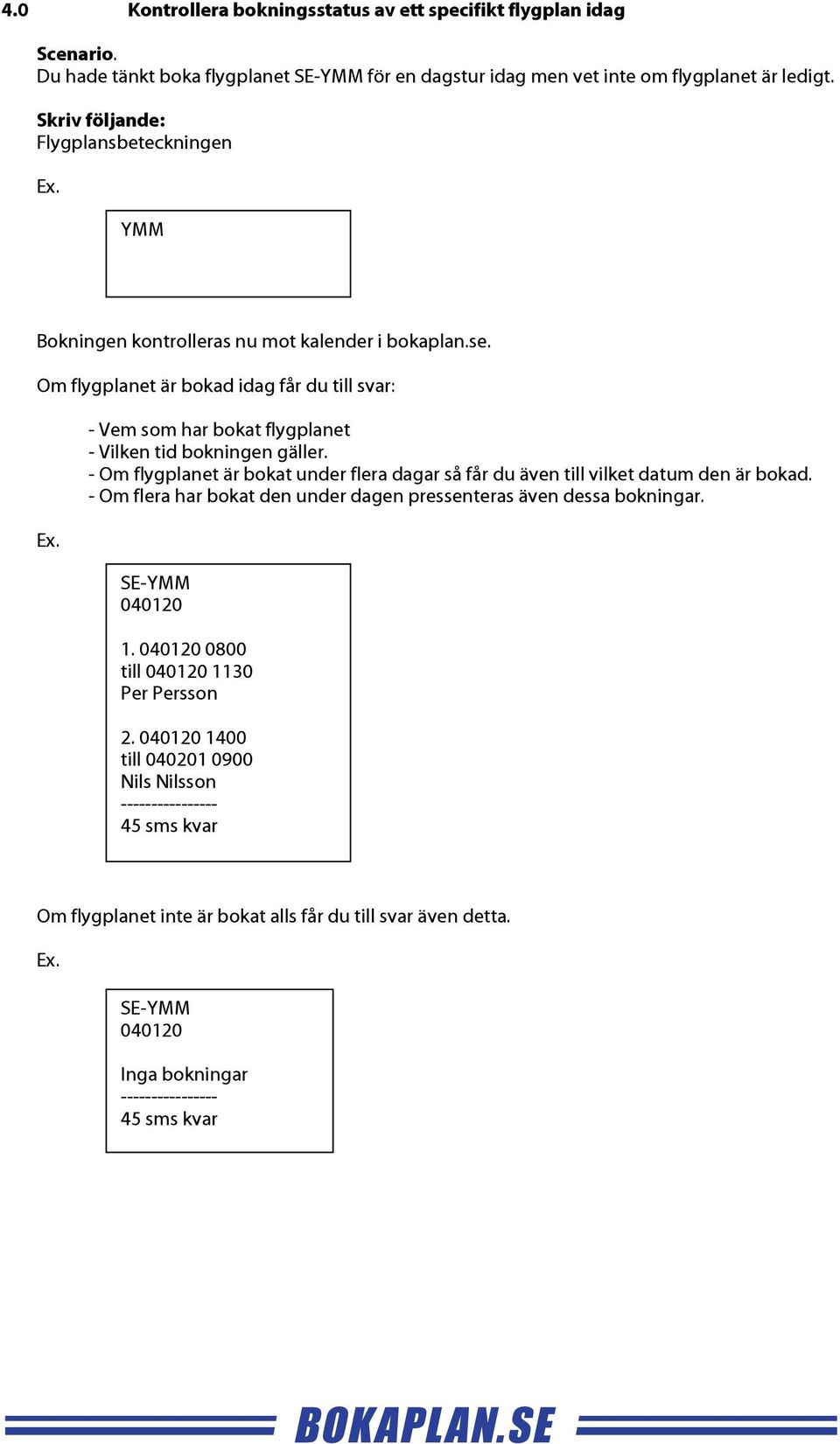 - Om flygplanet är bokat under flera dagar så får du även till vilket datum den är bokad.