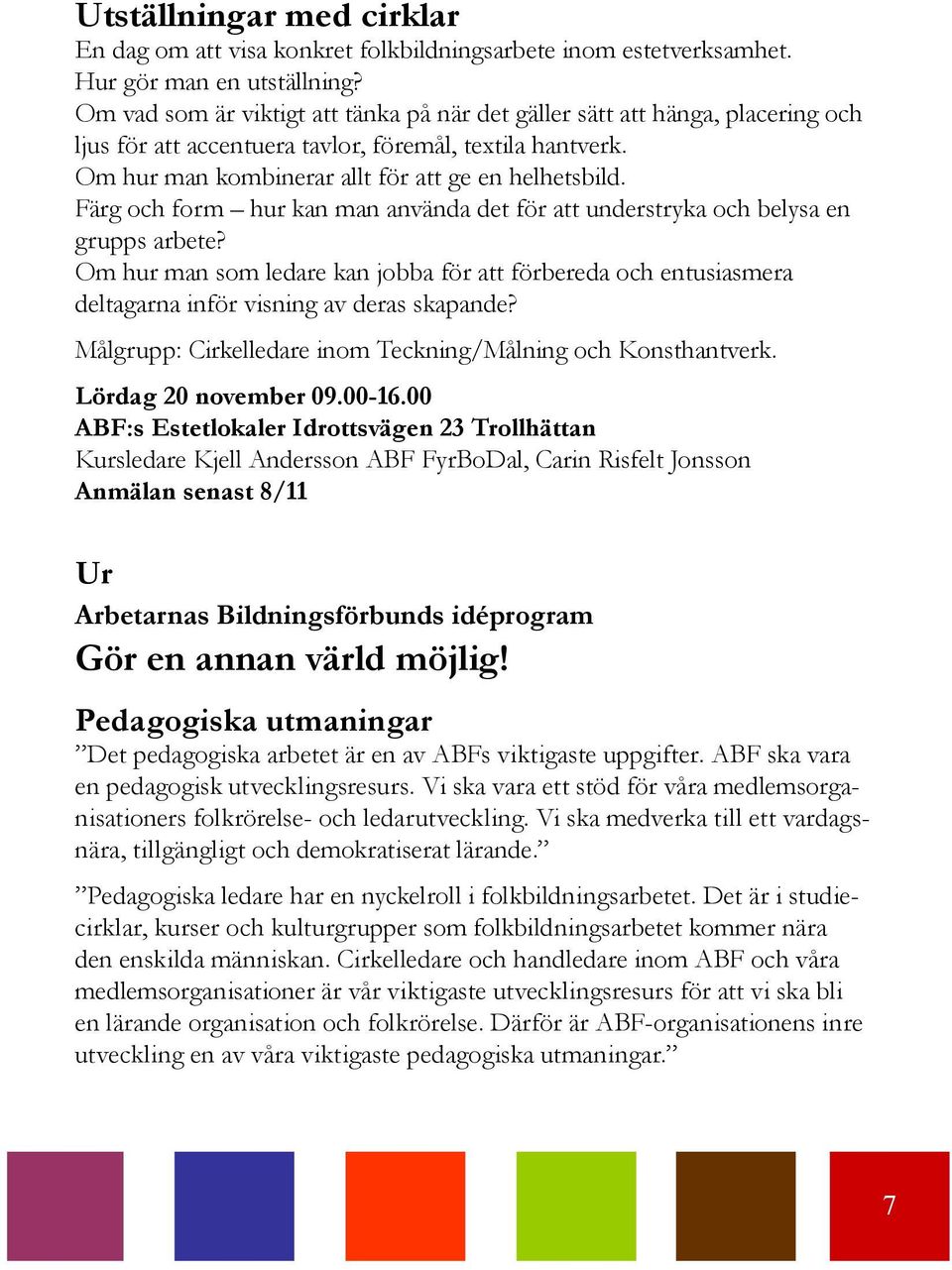 Färg och form hur kan man använda det för att understryka och belysa en grupps arbete? Om hur man som ledare kan jobba för att förbereda och entusiasmera deltagarna inför visning av deras skapande?