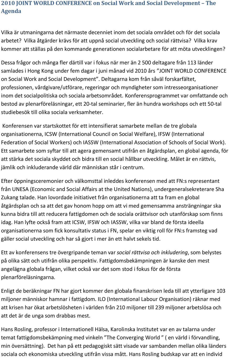 Dessa frågor och många fler därtill var i fokus när mer än 2 500 deltagare från 113 länder samlades i Hong Kong under fem dagar i juni månad vid 2010 års JOINT WORLD CONFERENCE on Social Work and