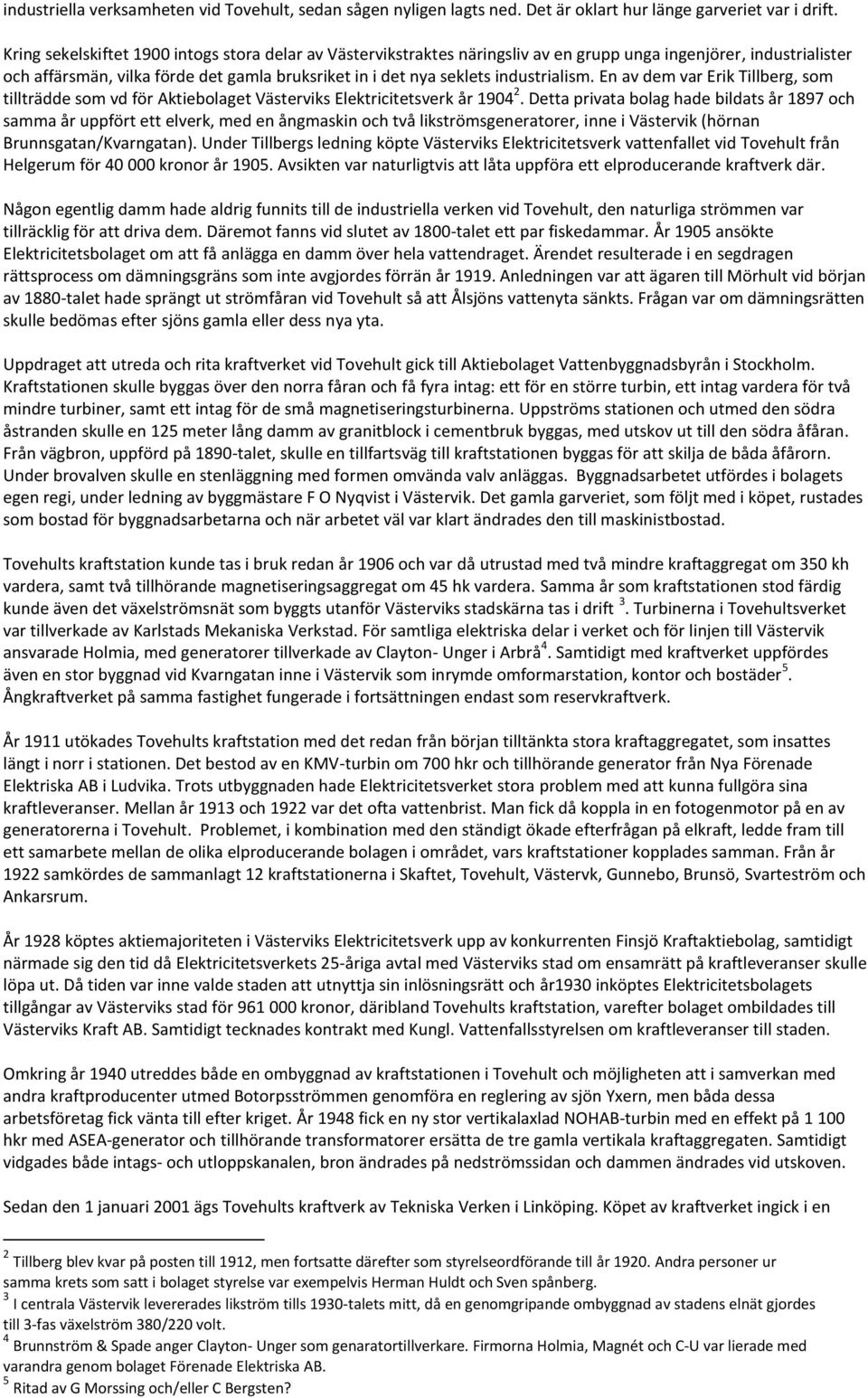 industrialism. En av dem var Erik Tillberg, som tillträdde som vd för Aktiebolaget Västerviks Elektricitetsverk år 1904 2.