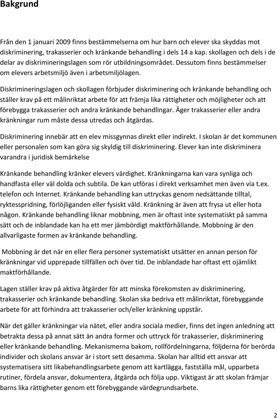 Diskrimineringslagen och skollagen förbjuder diskriminering och kränkande behandling och ställer krav på ett målinriktat arbete för att främja lika rättigheter och möjligheter och att förebygga