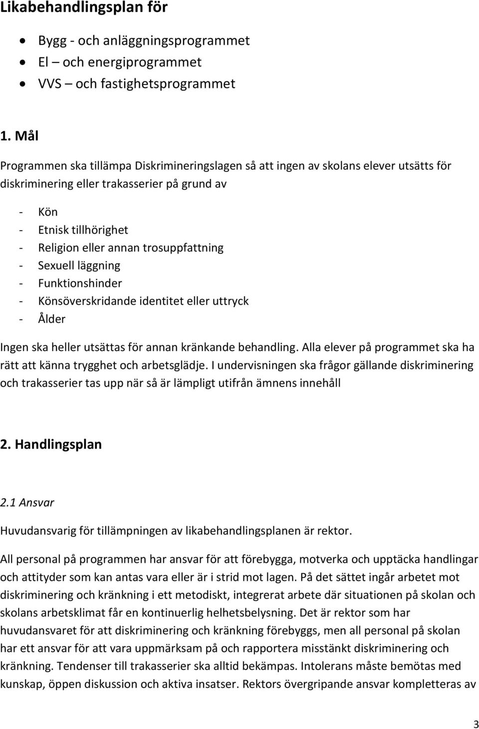 trosuppfattning - Sexuell läggning - Funktionshinder - Könsöverskridande identitet eller uttryck - Ålder Ingen ska heller utsättas för annan kränkande behandling.