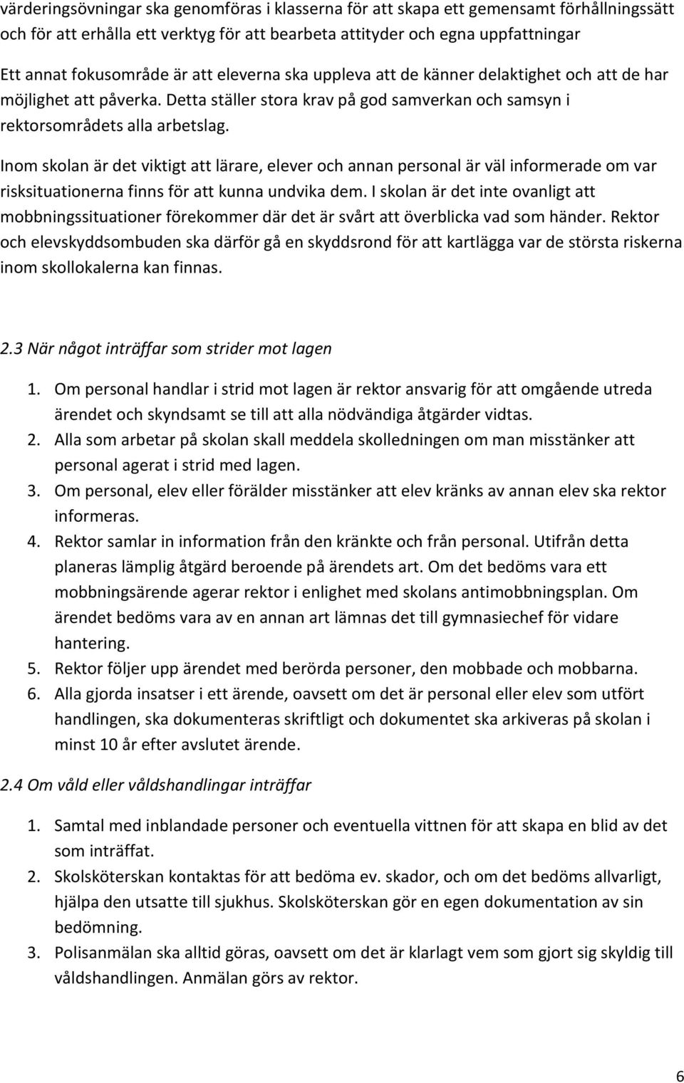 Inom skolan är det viktigt att lärare, elever och annan personal är väl informerade om var risksituationerna finns för att kunna undvika dem.