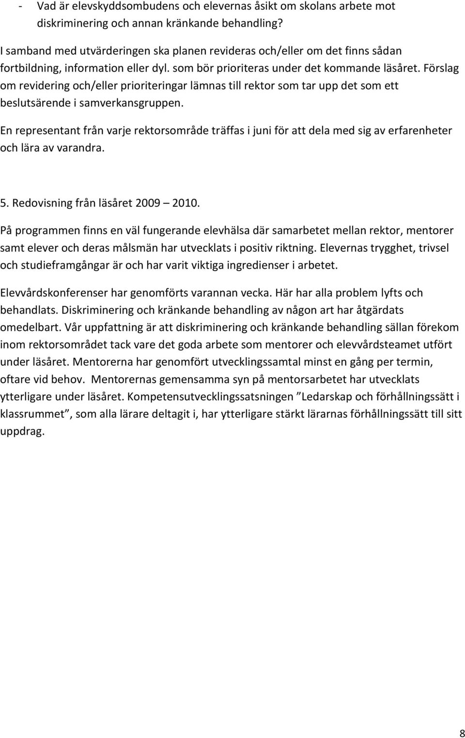 Förslag om revidering och/eller prioriteringar lämnas till rektor som tar upp det som ett beslutsärende i samverkansgruppen.