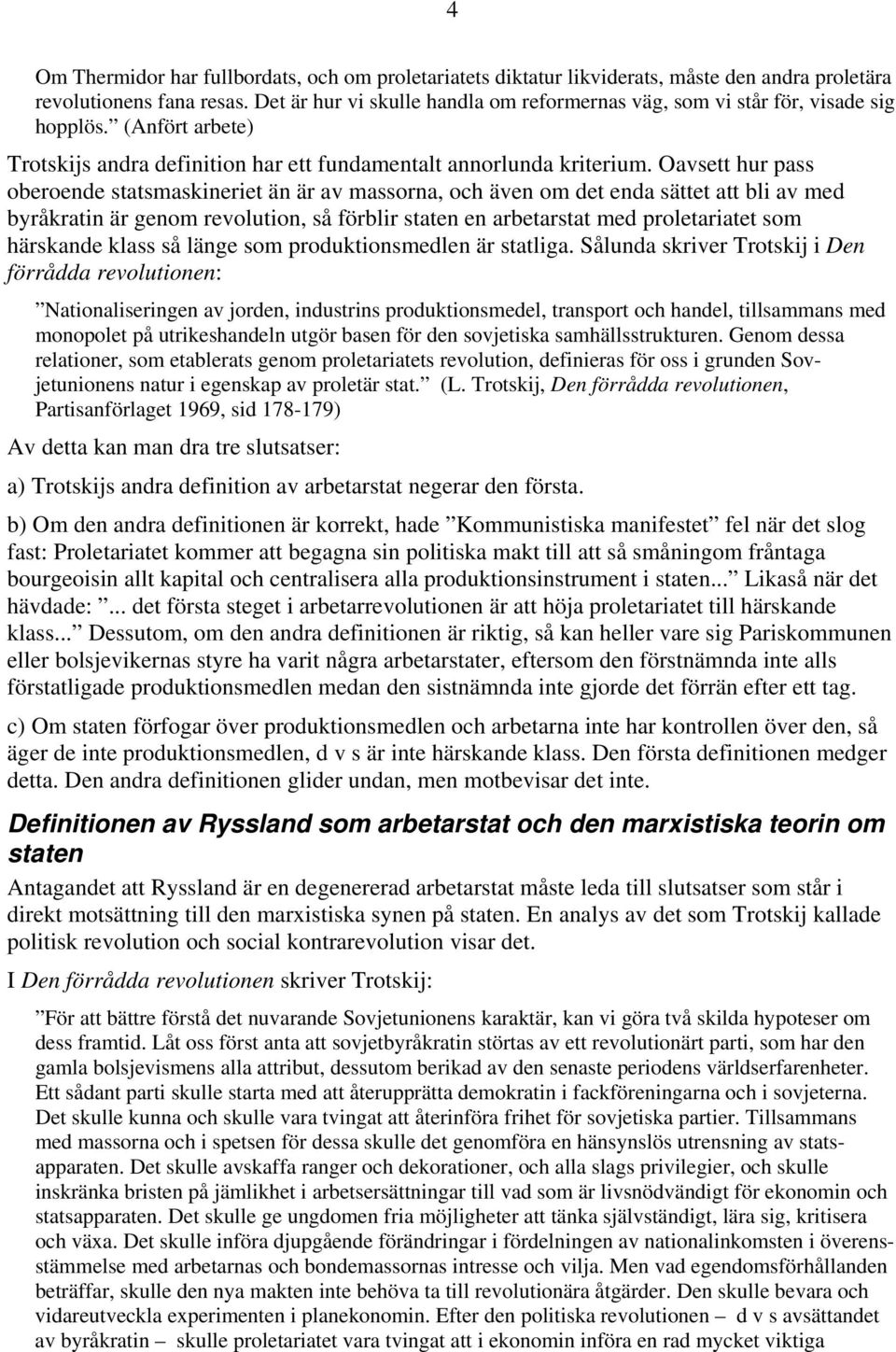 Oavsett hur pass oberoende statsmaskineriet än är av massorna, och även om det enda sättet att bli av med byråkratin är genom revolution, så förblir staten en arbetarstat med proletariatet som