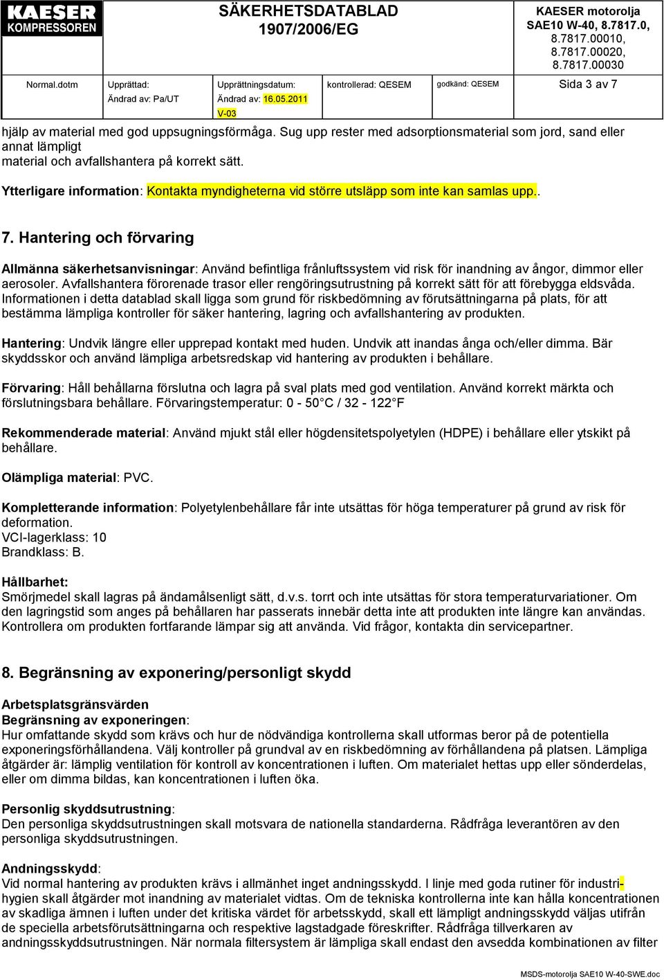 Hantering och förvaring Allmänna säkerhetsanvisningar: Använd befintliga frånluftssystem vid risk för inandning av ångor, dimmor eller aerosoler.