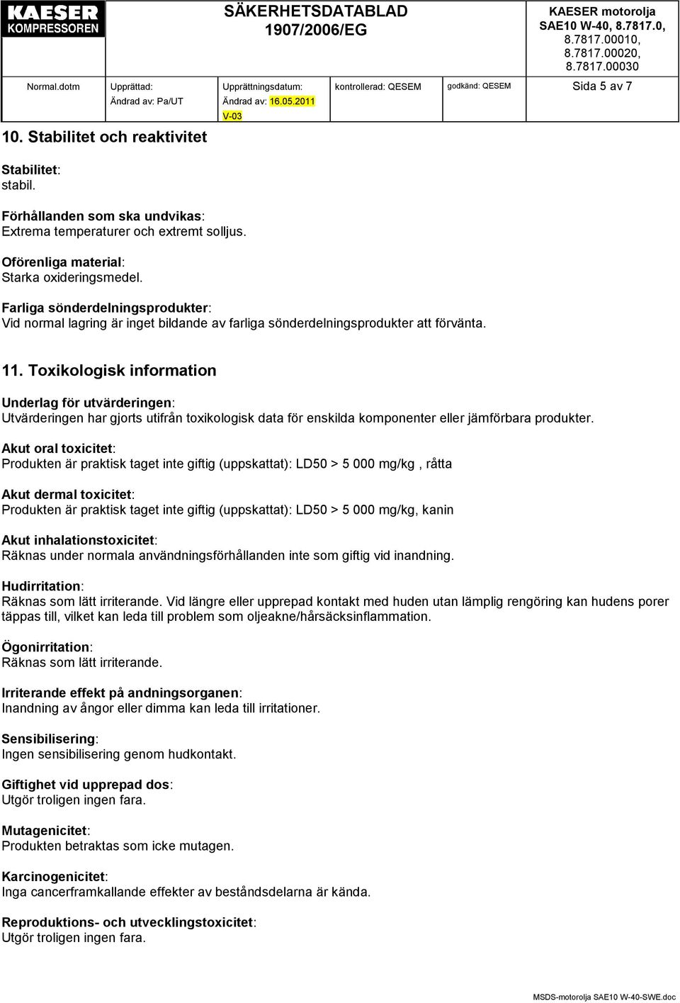 Toxikologisk information Underlag för utvärderingen: Utvärderingen har gjorts utifrån toxikologisk data för enskilda komponenter eller jämförbara produkter.