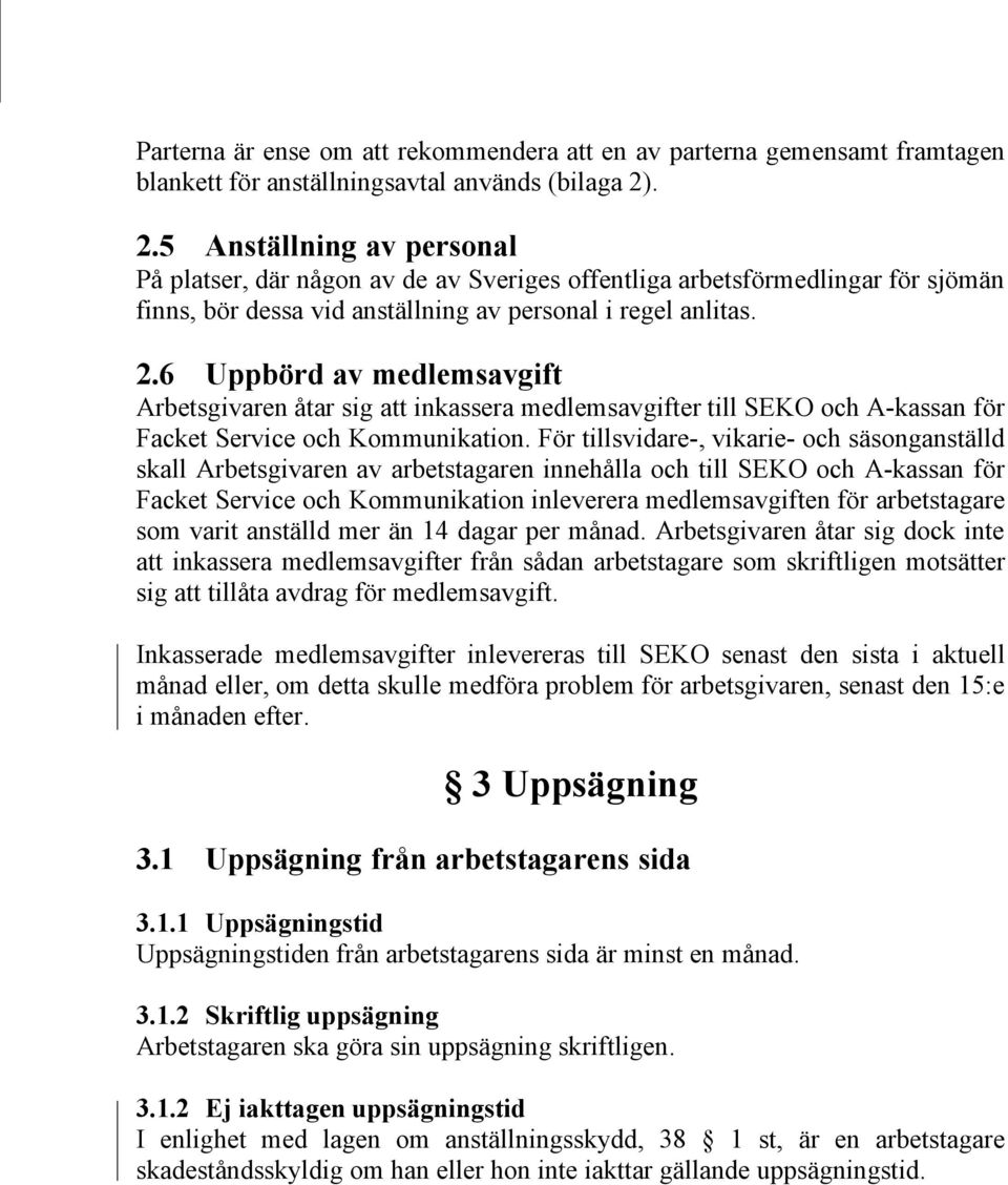 För tillsvidare-, vikarie- och säsonganställd skall Arbetsgivaren av arbetstagaren innehålla och till SEKO och A-kassan för Facket Service och Kommunikation inleverera medlemsavgiften för