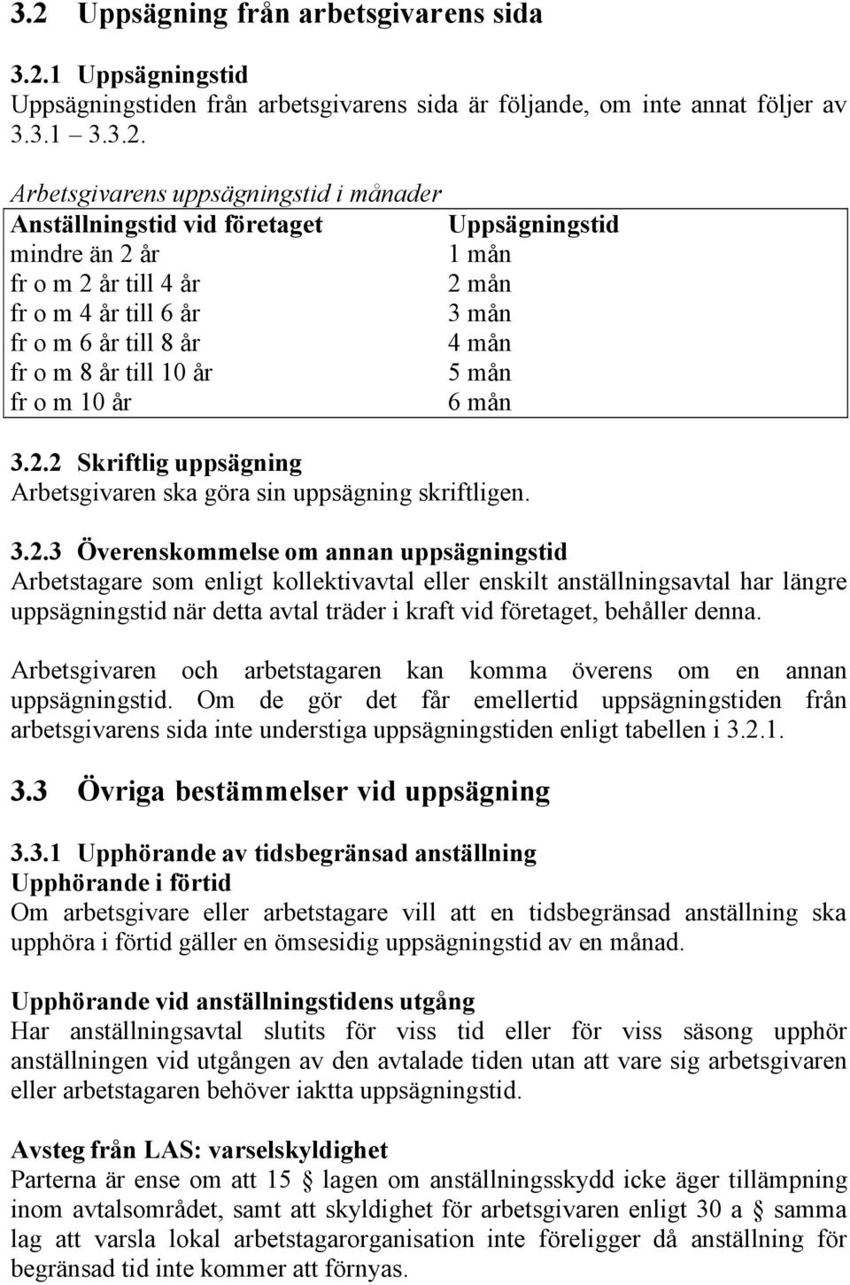 2.2 Skriftlig uppsägning Arbetsgivaren ska göra sin uppsägning skriftligen. 3.2.3 Överenskommelse om annan uppsägningstid Arbetstagare som enligt kollektivavtal eller enskilt anställningsavtal har