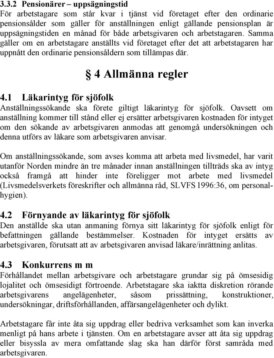 4 Allmänna regler 4.1 Läkarintyg för sjöfolk Anställningssökande ska förete giltigt läkarintyg för sjöfolk.