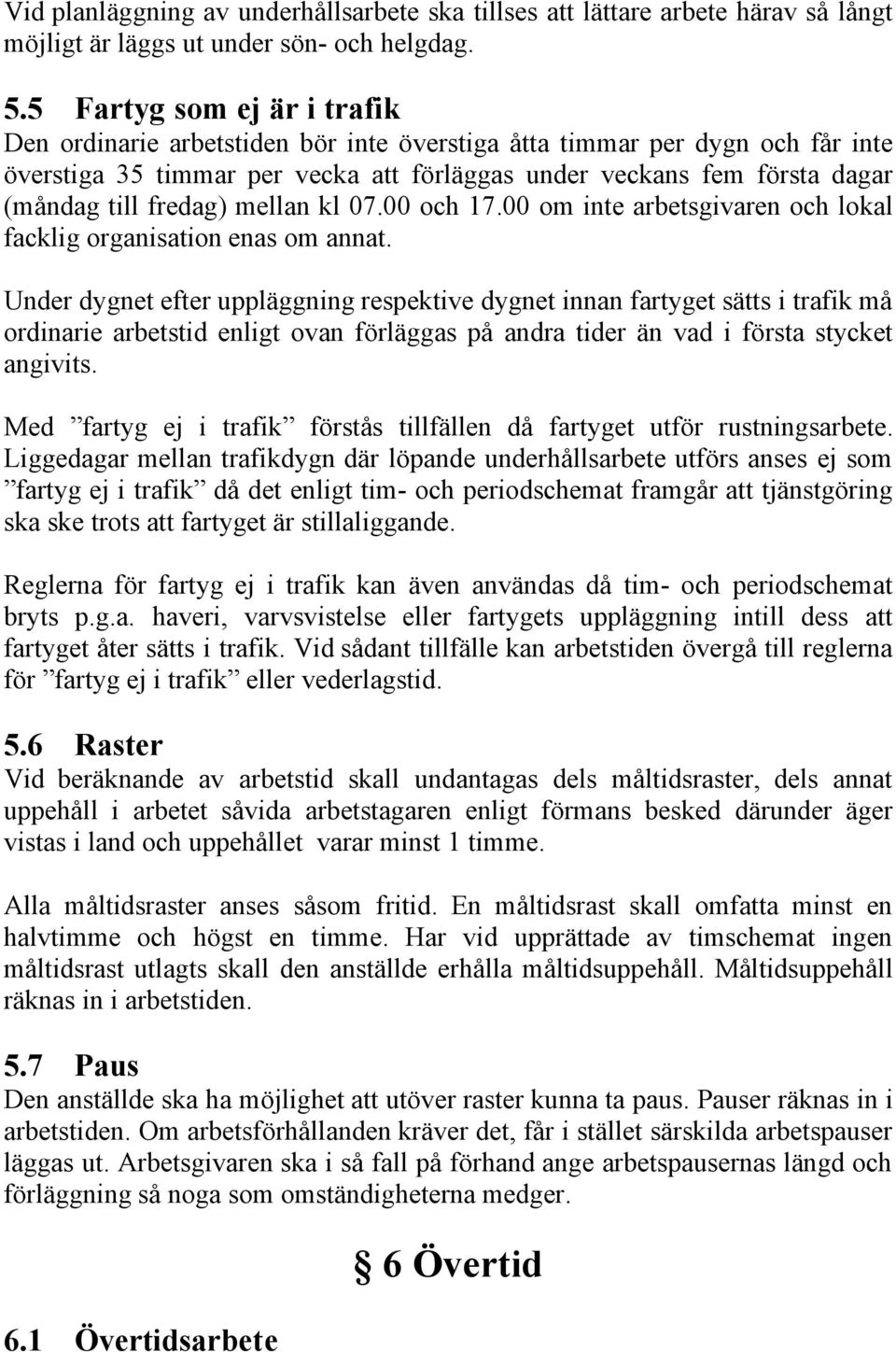 fredag) mellan kl 07.00 och 17.00 om inte arbetsgivaren och lokal facklig organisation enas om annat.