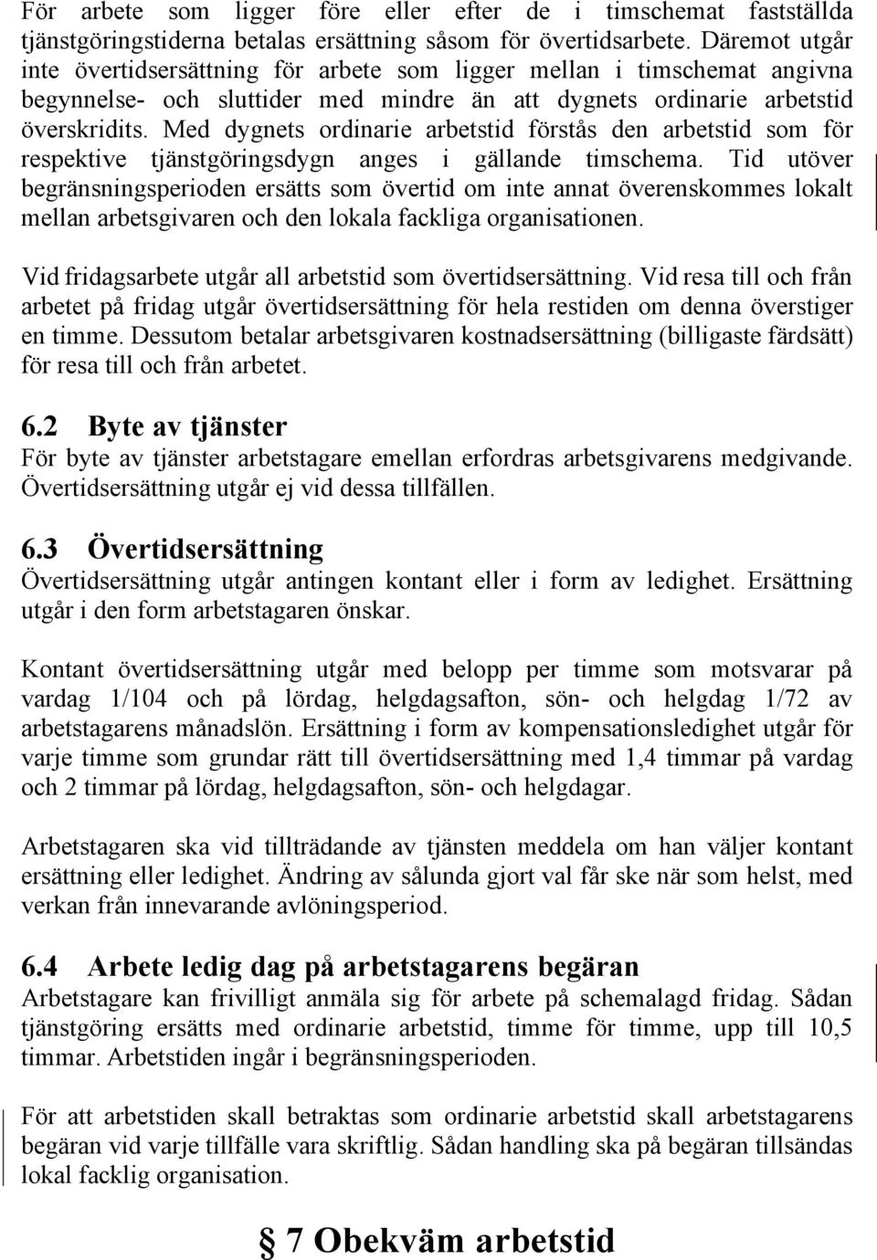 Med dygnets ordinarie arbetstid förstås den arbetstid som för respektive tjänstgöringsdygn anges i gällande timschema.