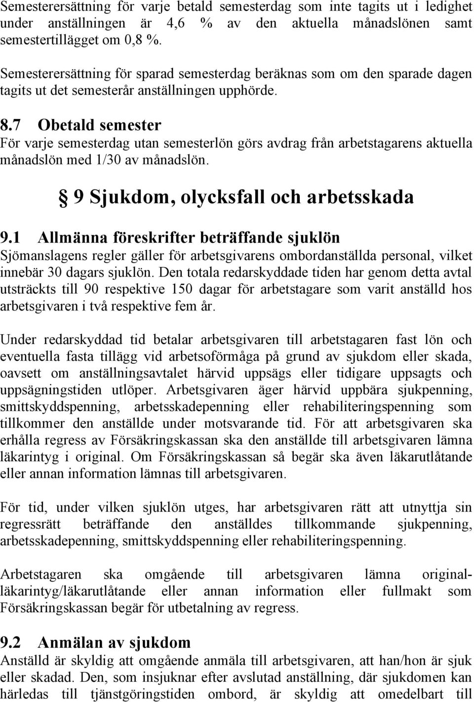 7 Obetald semester För varje semesterdag utan semesterlön görs avdrag från arbetstagarens aktuella månadslön med 1/30 av månadslön. 9 Sjukdom, olycksfall och arbetsskada 9.