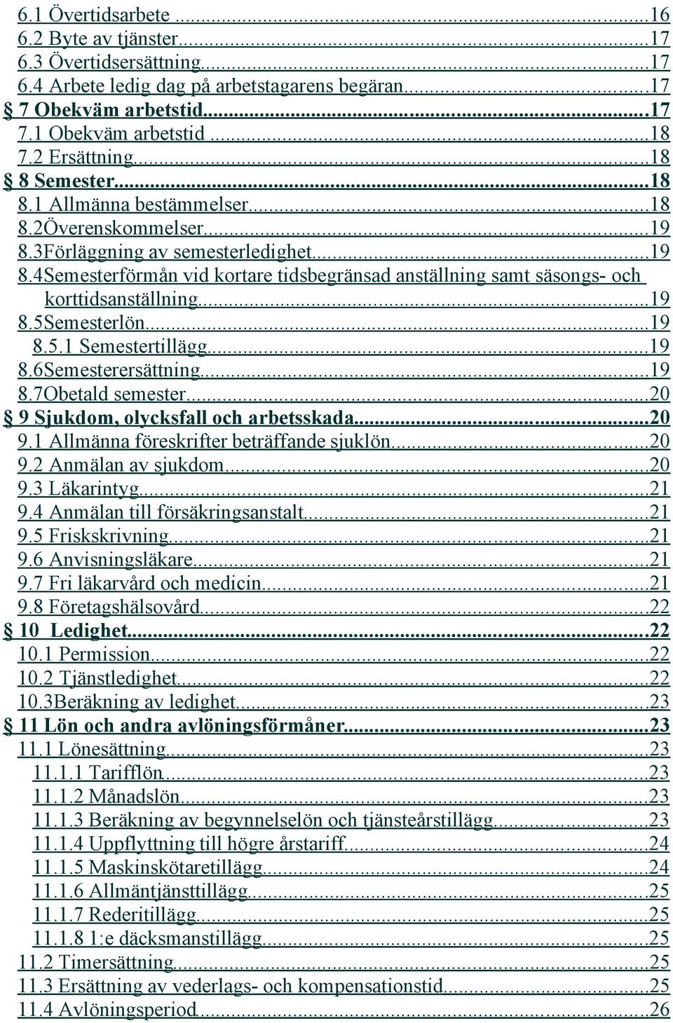 .. 19 8.5Semesterlön... 19 8.5.1 Semestertillägg... 19 8.6Semesterersättning... 19 8.7Obetald semester... 20 9 Sjukdom, olycksfall och arbetsskada... 20 9.1 Allmänna föreskrifter beträffande sjuklön.