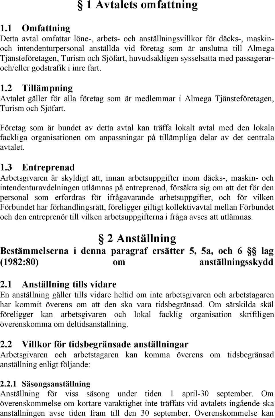 Sjöfart, huvudsakligen sysselsatta med passageraroch/eller godstrafik i inre fart. 1.2 Tillämpning Avtalet gäller för alla företag som är medlemmar i Almega Tjänsteföretagen, Turism och Sjöfart.