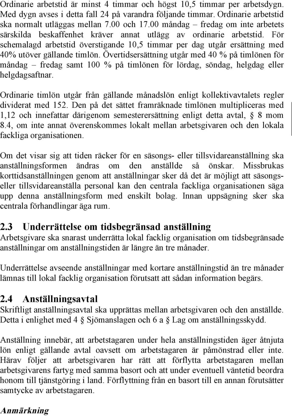 För schemalagd arbetstid överstigande 10,5 timmar per dag utgår ersättning med 40% utöver gällande timlön.