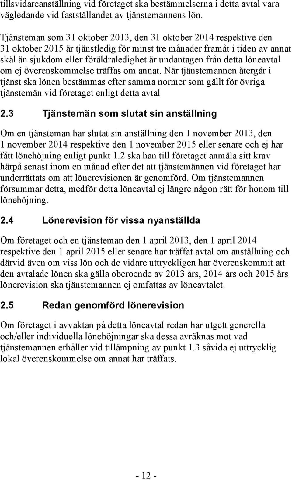 från detta löneavtal om ej överenskommelse träffas om annat.