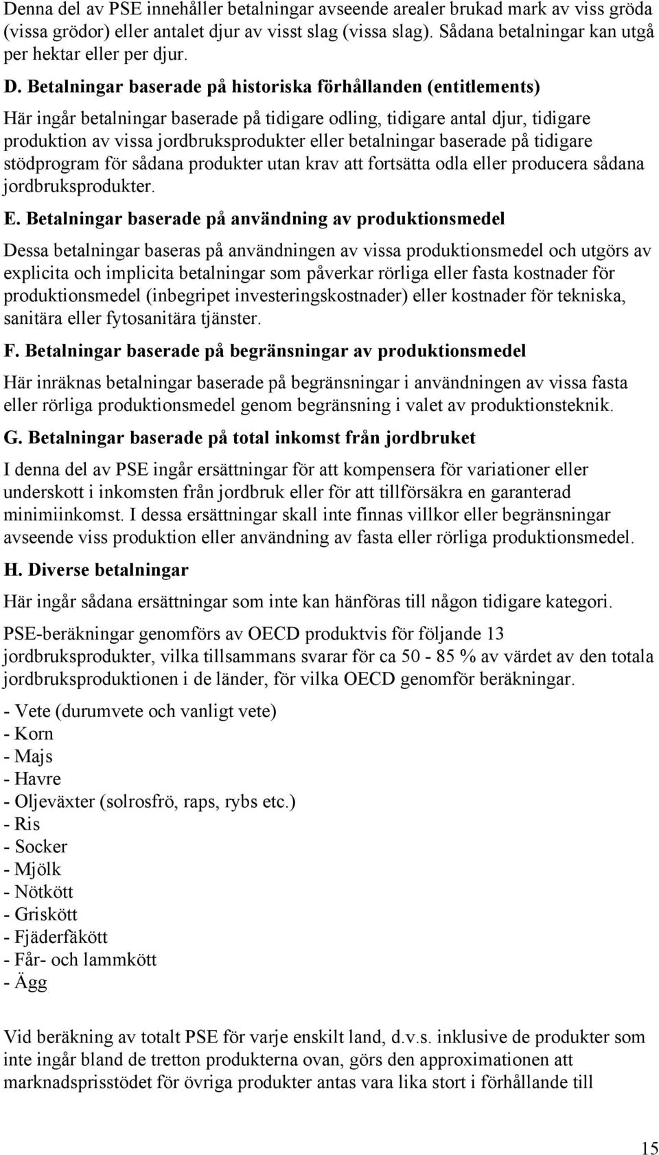 betalningar baserade på tidigare stödprogram för sådana produkter utan krav att fortsätta odla eller producera sådana jordbruksprodukter. E.