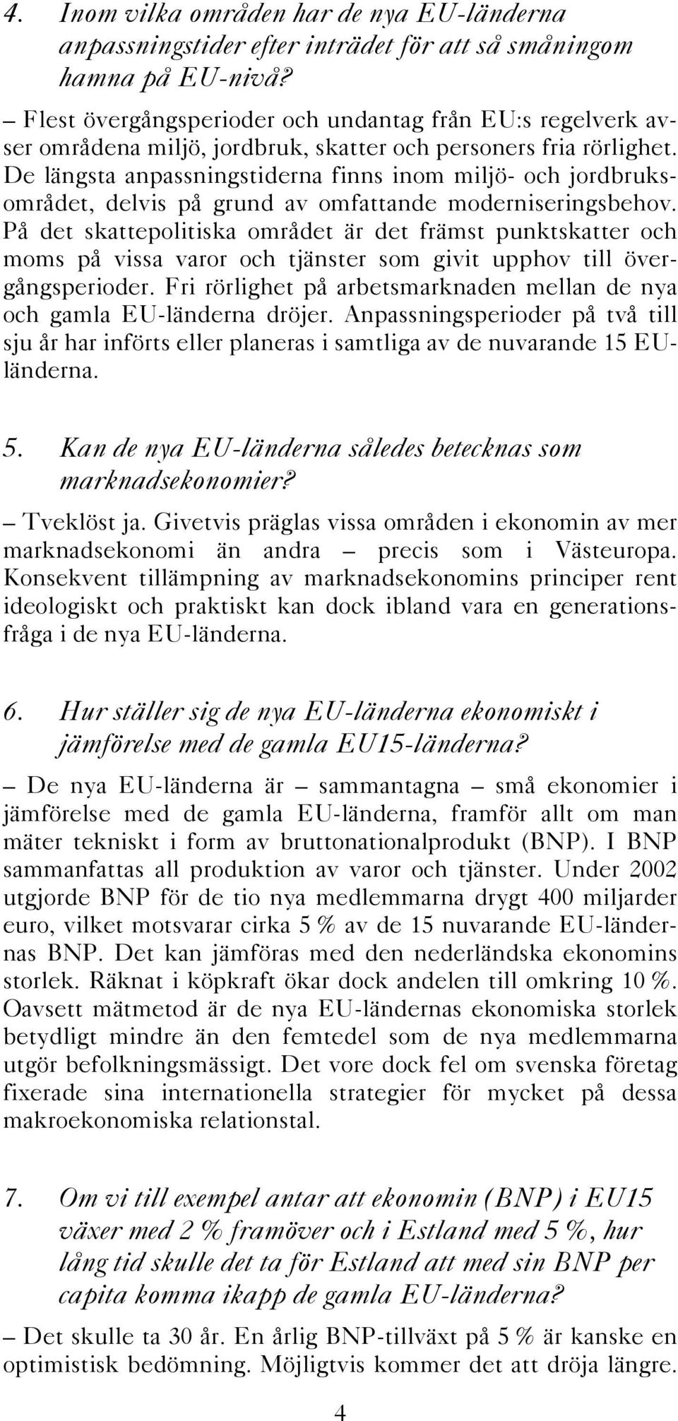 De längsta anpassningstiderna finns inom miljö- och jordbruksområdet, delvis på grund av omfattande moderniseringsbehov.