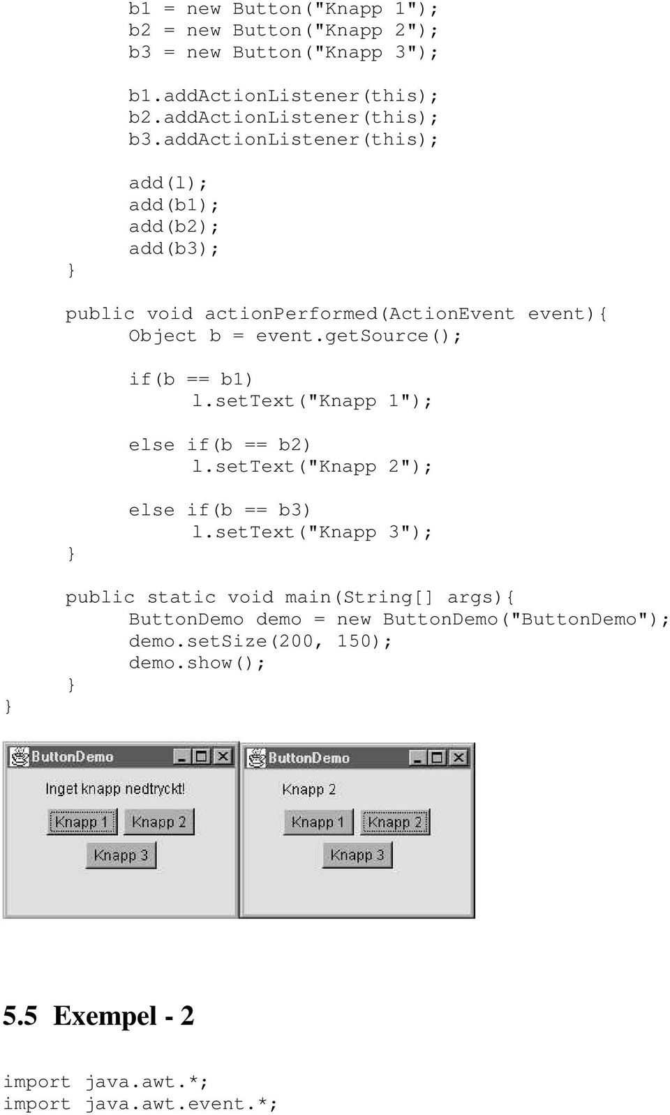 getsource(); if(b == b1) l.settext("knapp 1"); else if(b == b2) l.settext("knapp 2"); else if(b == b3) l.