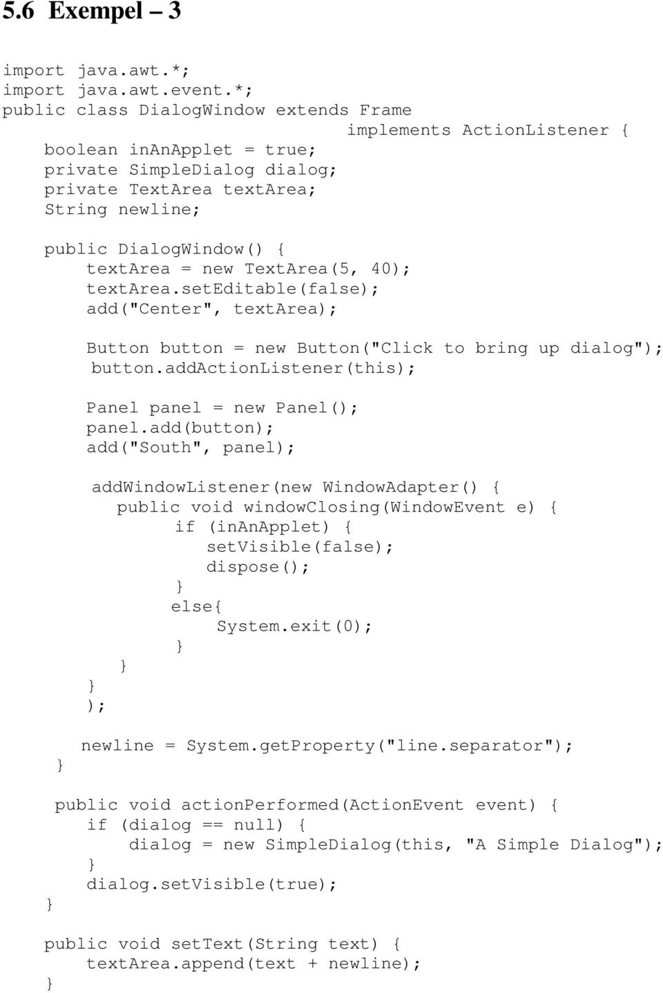 = new TextArea(5, 40); textarea.seteditable(false); add("center", textarea); Button button = new Button("Click to bring up dialog"); button.addactionlistener(this); Panel panel = new Panel(); panel.