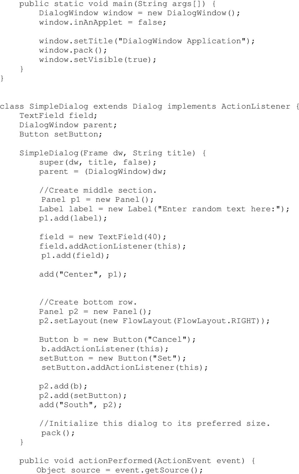 parent = (DialogWindow)dw; //Create middle section. Panel p1 = new Panel(); Label label = new Label("Enter random text here:"); p1.add(label); field = new TextField(40); field.