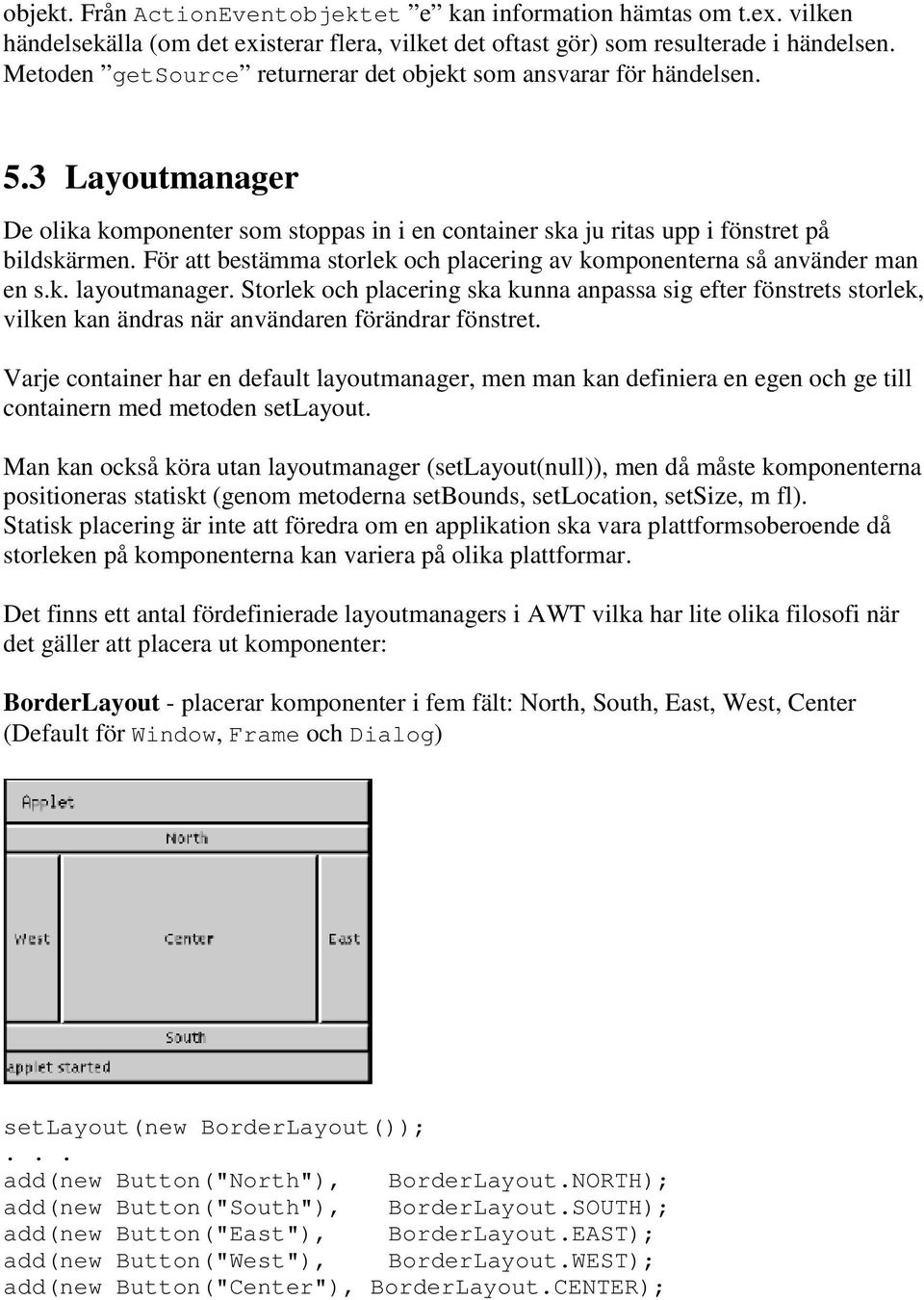 För att bestämma storlek och placering av komponenterna så använder man en s.k. layoutmanager.