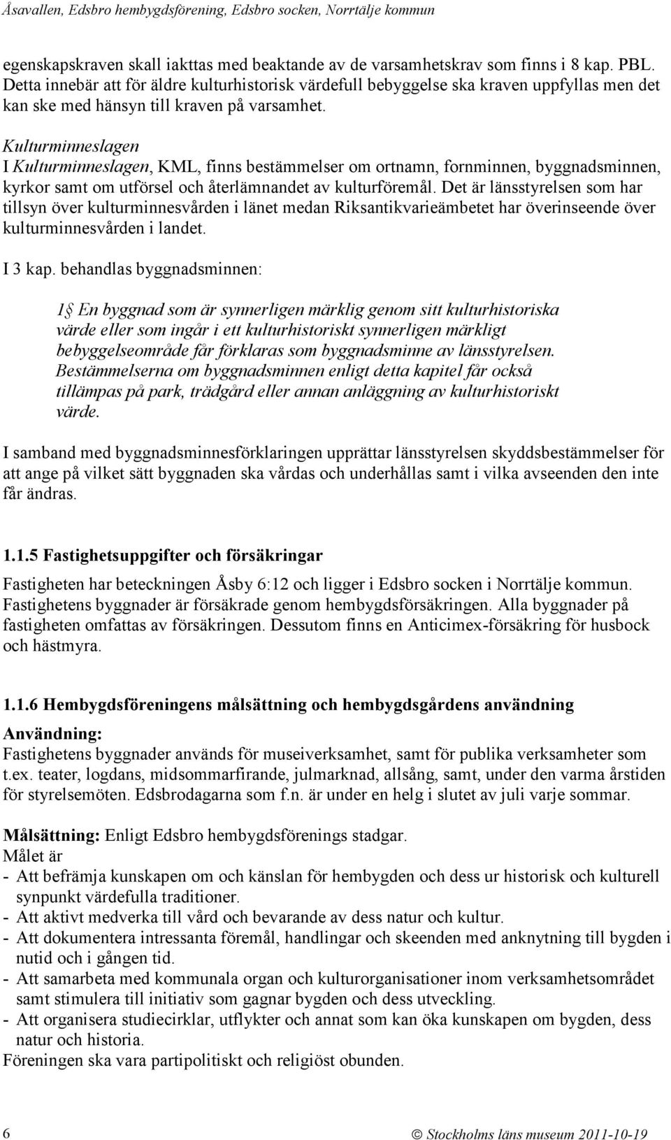 Kulturminneslagen I Kulturminneslagen, KML, finns bestämmelser om ortnamn, fornminnen, byggnadsminnen, kyrkor samt om utförsel och återlämnandet av kulturföremål.