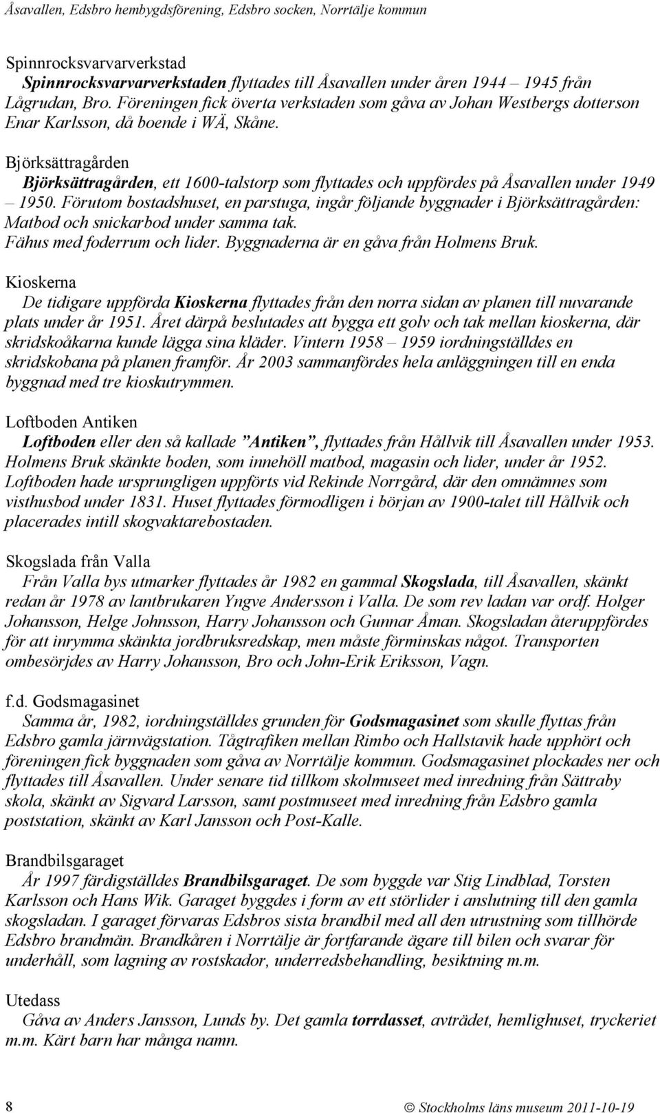 Björksättragården Björksättragården, ett 1600-talstorp som flyttades och uppfördes på Åsavallen under 1949 1950.