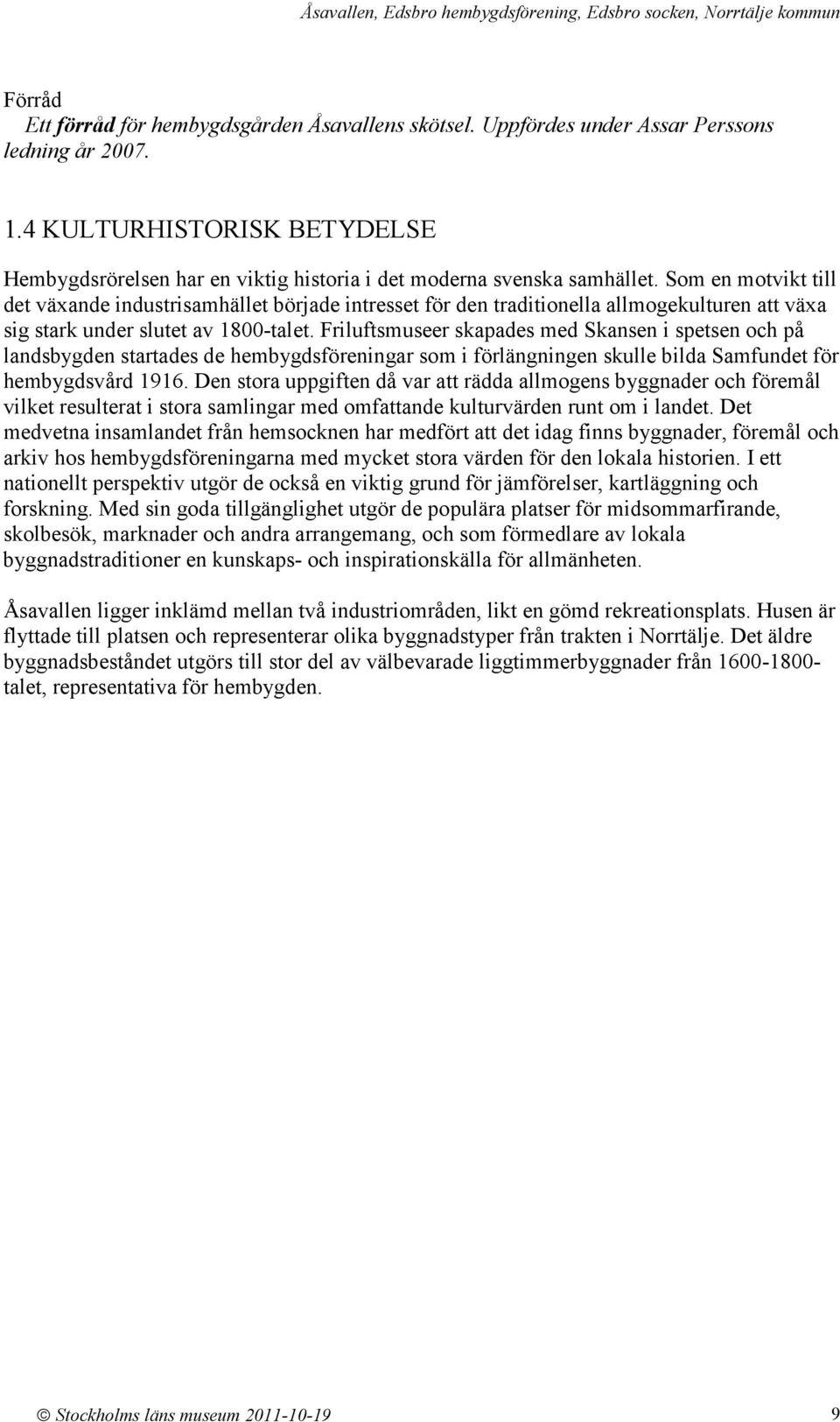 Som en motvikt till det växande industrisamhället började intresset för den traditionella allmogekulturen att växa sig stark under slutet av 1800-talet.