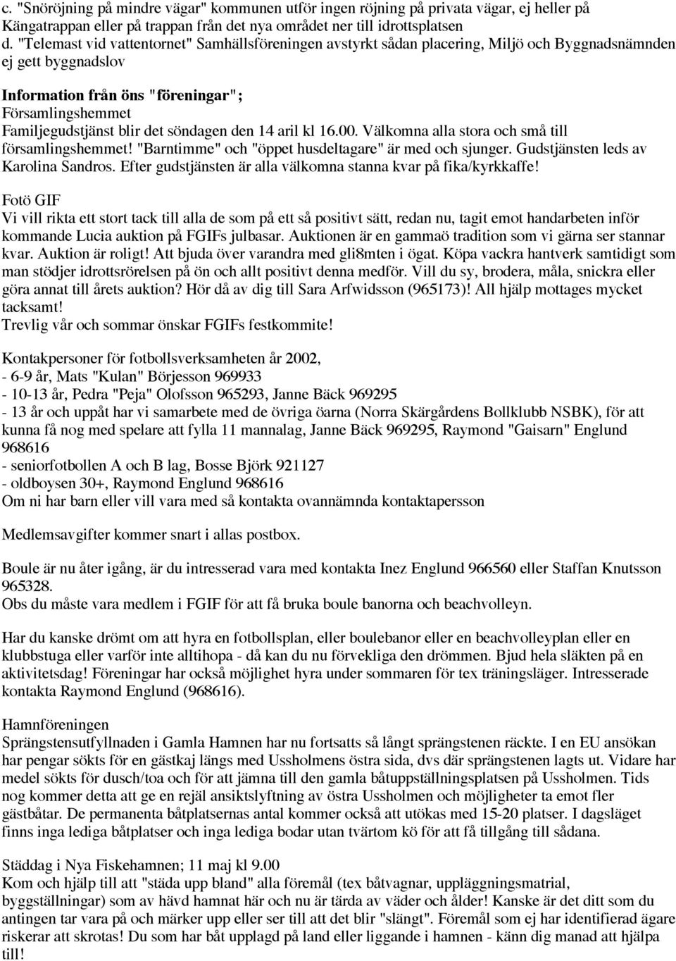 söndagen den 14 aril kl 16.00. Välkomna alla stora och små till församlingshemmet! "Barntimme" och "öppet husdeltagare" är med och sjunger. Gudstjänsten leds av Karolina Sandros.