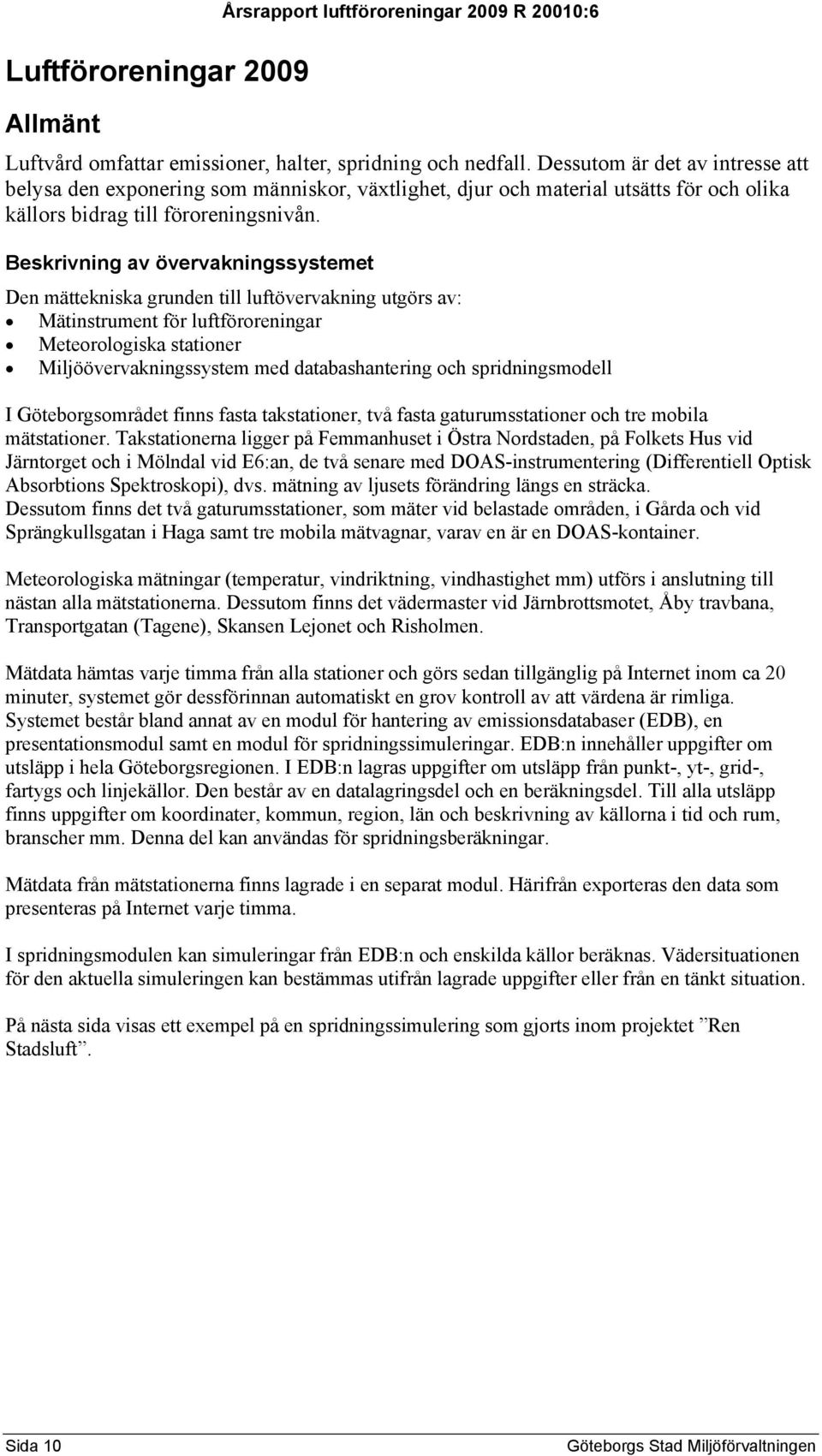 Beskrivning av övervakningssystemet Den mättekniska grunden till luftövervakning utgörs av: Mätinstrument för luftföroreningar Meteorologiska stationer Miljöövervakningssystem med databashantering