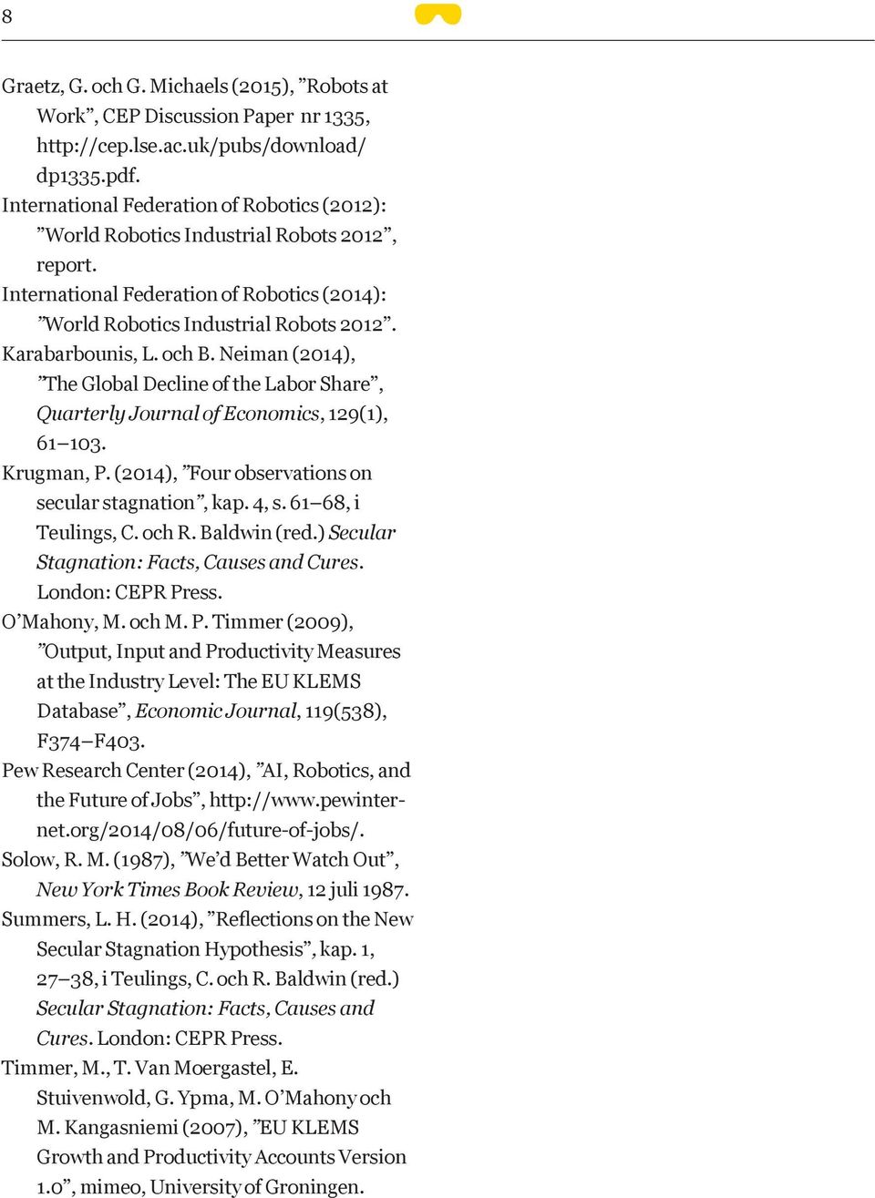 Neiman (2014), The Global Decline of the Labor Share, Quarterly Journal of Economics, 129(1), 61 103. Krugman, P. (2014), Four observations on secular stagnation, kap. 4, s. 61 68, i Teulings, C.