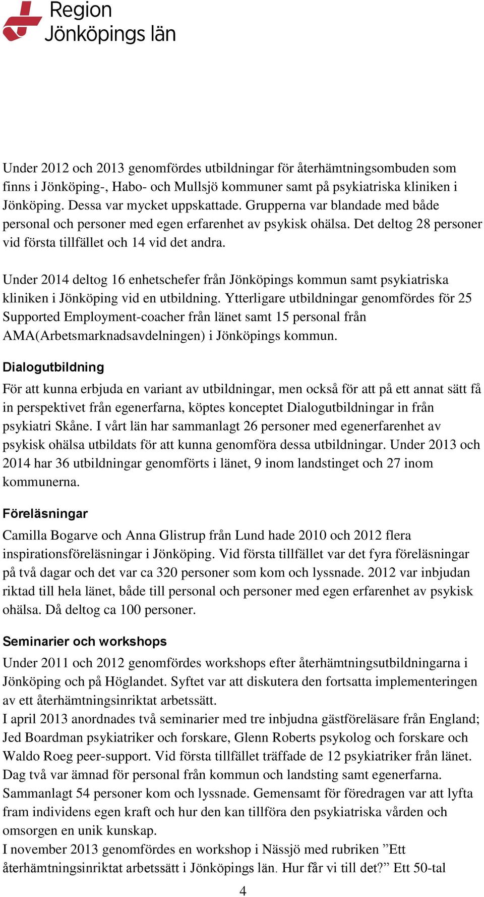 Under 2014 deltog 16 enhetschefer från Jönköpings kommun samt psykiatriska kliniken i Jönköping vid en utbildning.